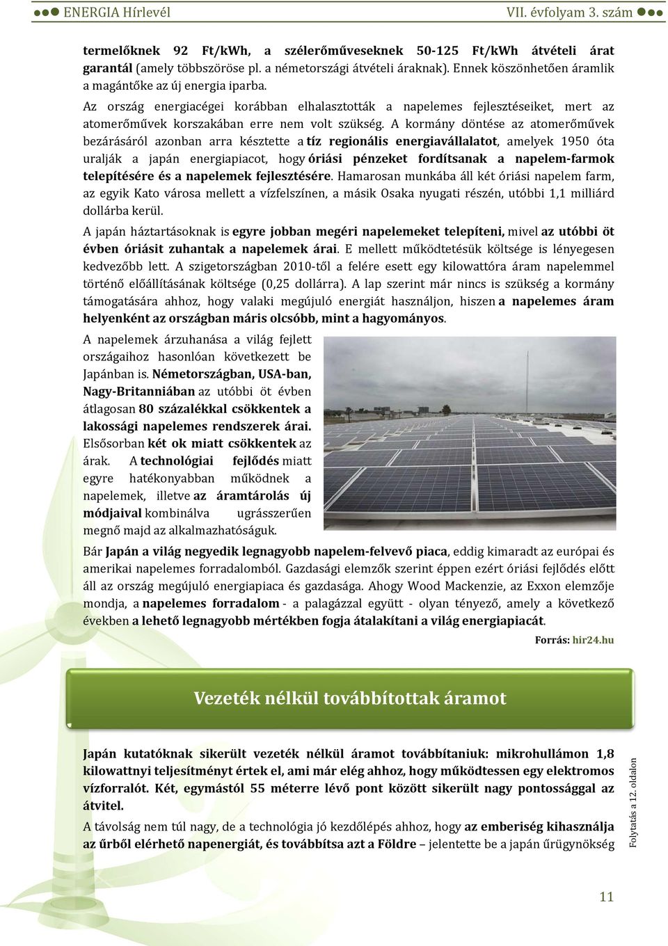 A kormány döntése az atomerőművek bezárásáról azonban arra késztette a tíz regionális energiavállalatot, amelyek 1950 óta uralják a japán energiapiacot, hogy óriási pénzeket fordítsanak a