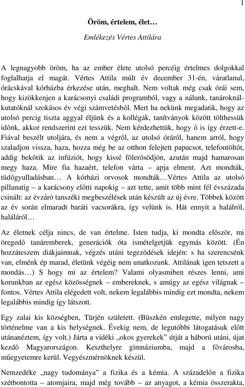 Nem voltak még csak órái sem, hogy kizökkenjen a karácsonyi családi programból, vagy a nálunk, tanároknálkutatóknál szokásos év végi számvetésbıl.