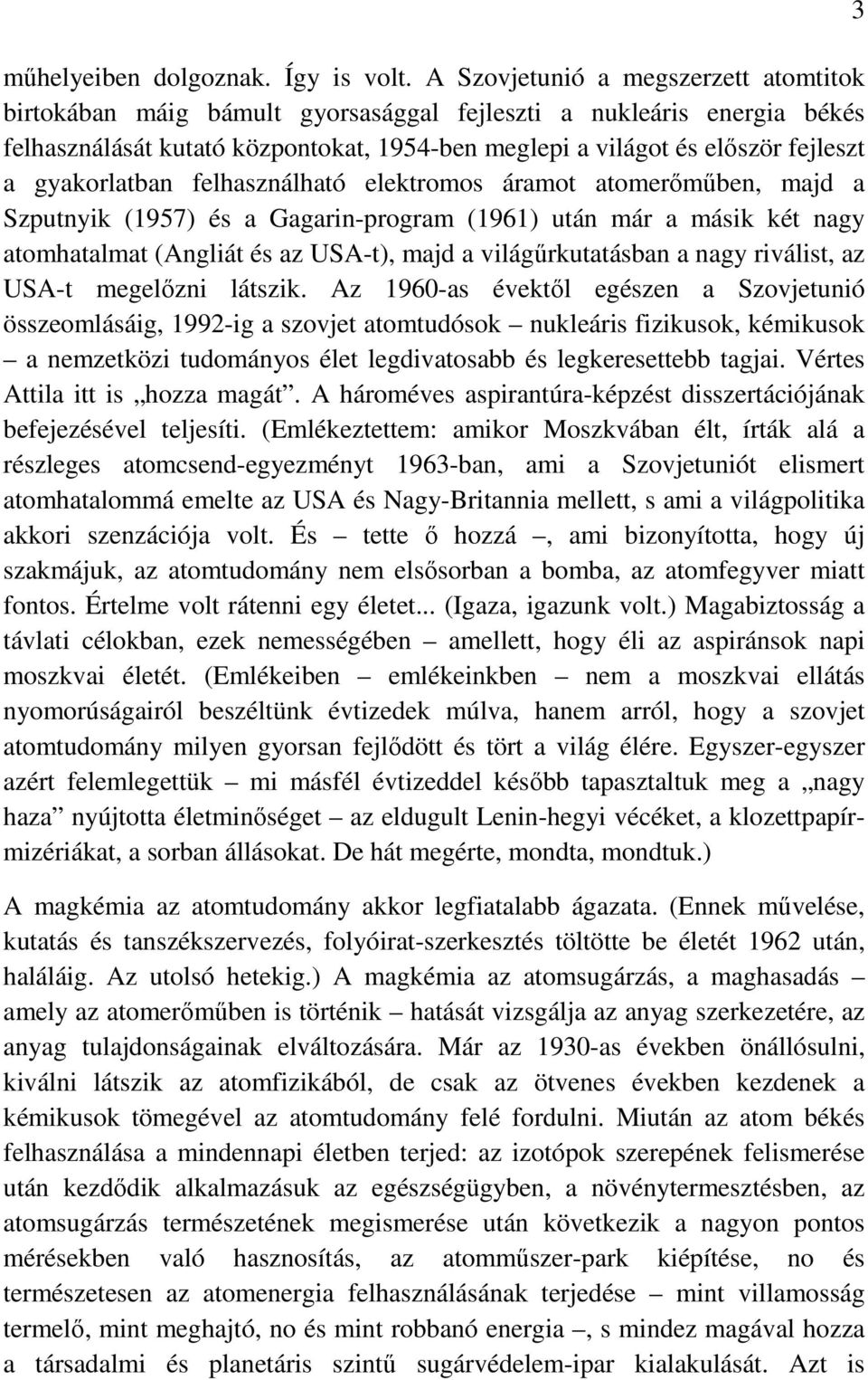 gyakorlatban felhasználható elektromos áramot atomerımőben, majd a Szputnyik (1957) és a Gagarin-program (1961) után már a másik két nagy atomhatalmat (Angliát és az USA-t), majd a világőrkutatásban