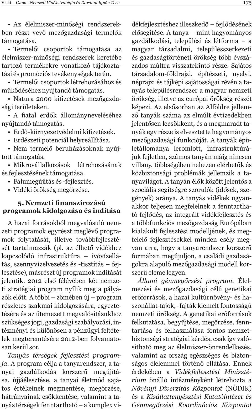 Termel i csoportok létrehozásához és m ködéséhez nyújtandó támogatás. Natura 2000 ki zetések mez gazdasági területeken. A atal erd k állományneveléséhez nyújtandó támogatás.