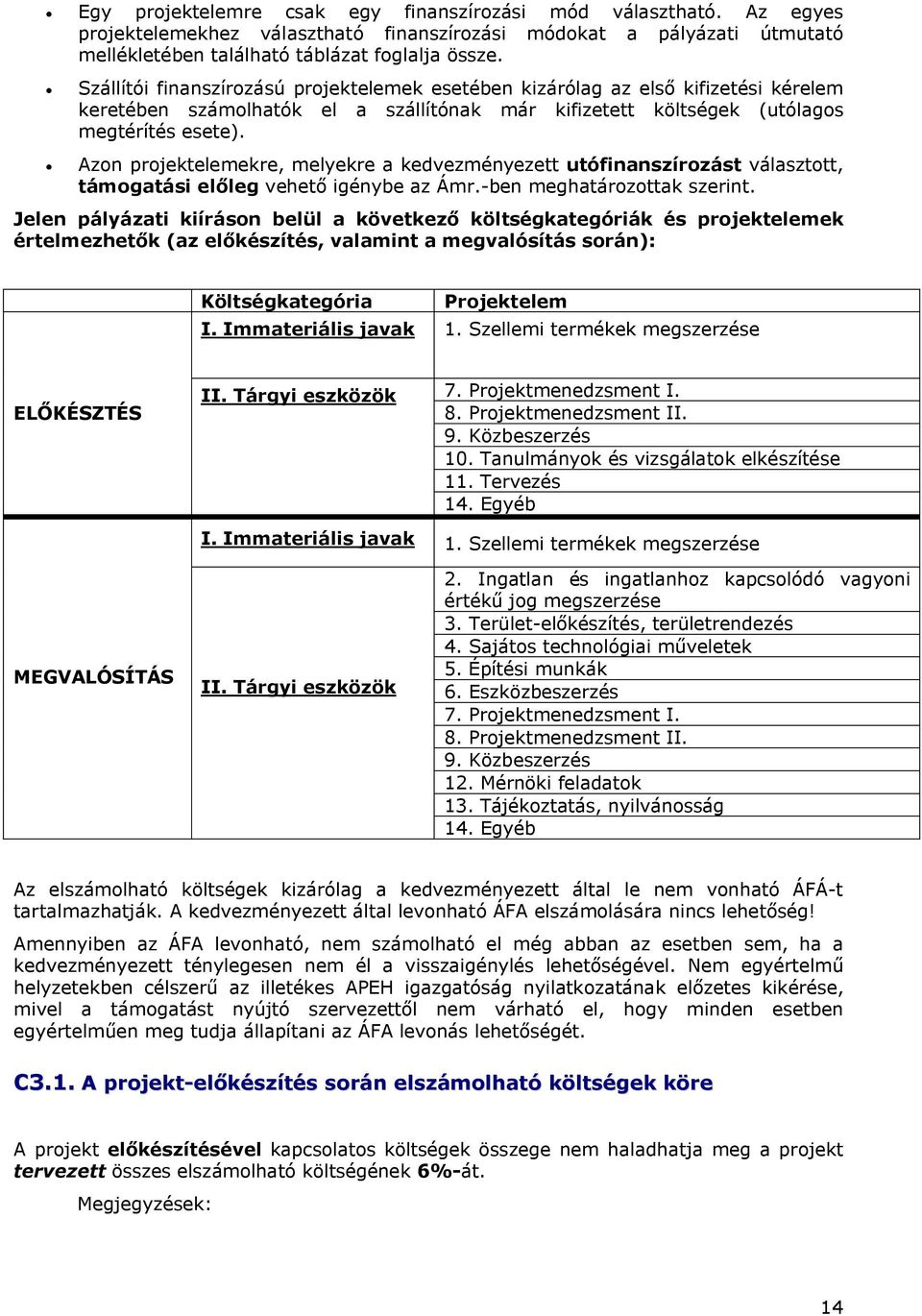 Azon projektelemekre, melyekre a kedvezményezett utófinanszírozást választott, támogatási előleg vehető igénybe az Ámr.-ben meghatározottak szerint.