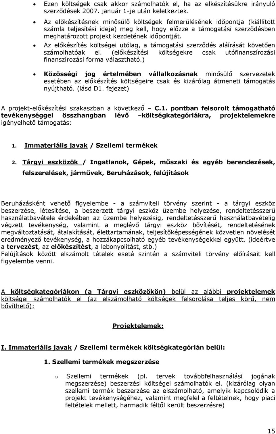 Az előkészítés költségei utólag, a támogatási szerződés aláírását követően számolhatóak el. (előkészítési költségekre csak utófinanszírozási finanszírozási forma választható.