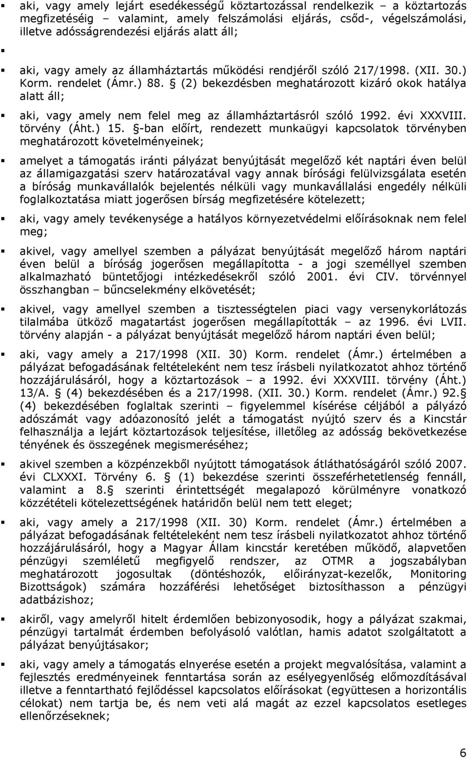 (2) bekezdésben meghatározott kizáró okok hatálya alatt áll; aki, vagy amely nem felel meg az államháztartásról szóló 1992. évi XXXVIII. törvény (Áht.) 15.