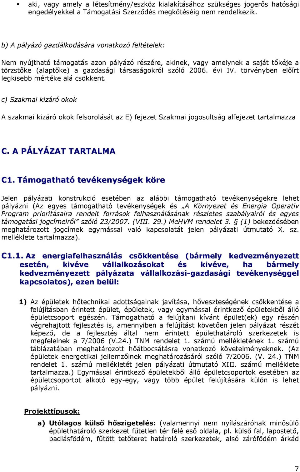 évi IV. törvényben előírt legkisebb mértéke alá csökkent. c) Szakmai kizáró okok A szakmai kizáró okok felsorolását az E) fejezet Szakmai jogosultság alfejezet tartalmazza C. A PÁLYÁZAT TARTALMA C1.