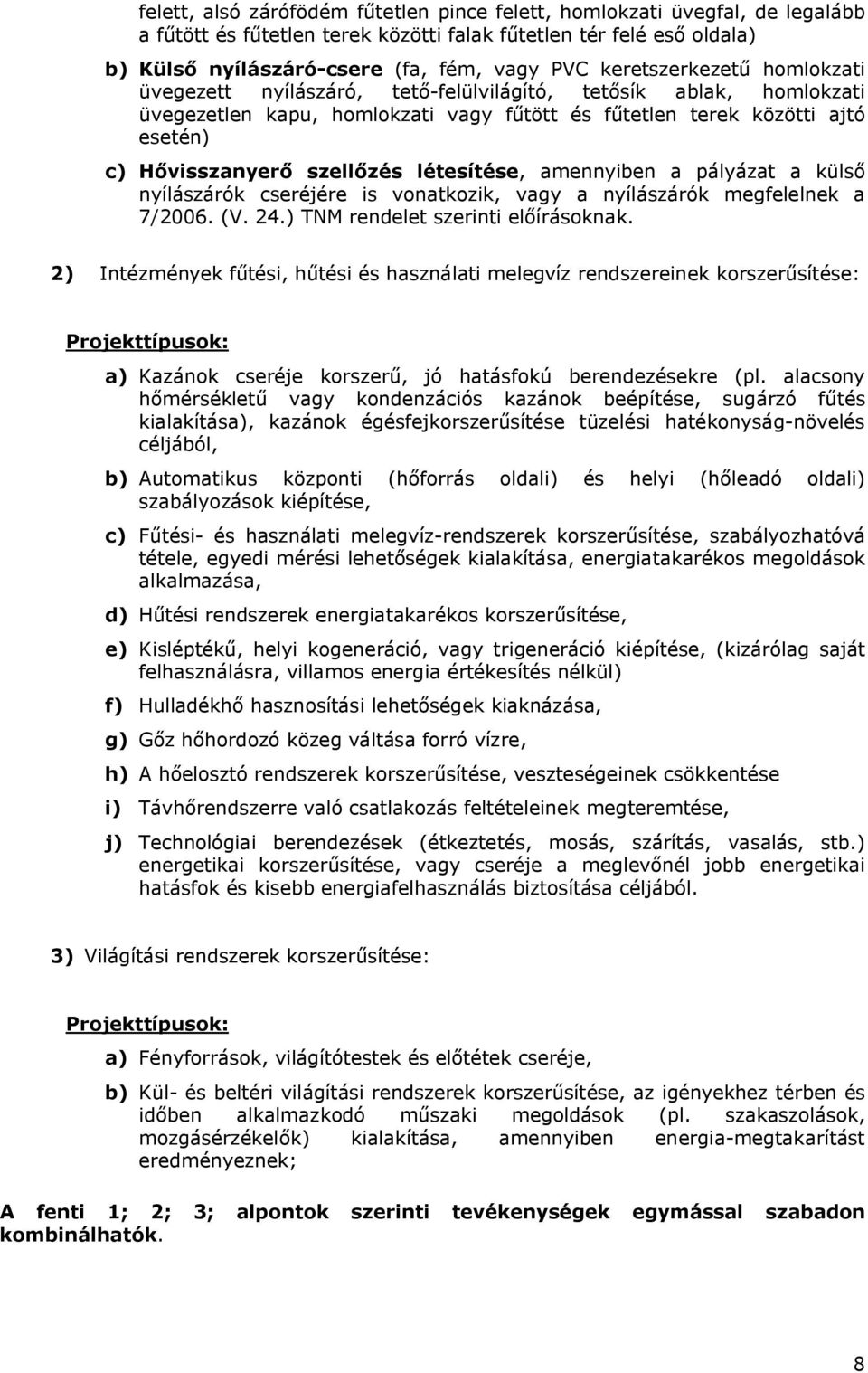 szellőzés létesítése, amennyiben a pályázat a külső nyílászárók cseréjére is vonatkozik, vagy a nyílászárók megfelelnek a 7/2006. (V. 24.) TNM rendelet szerinti előírásoknak.