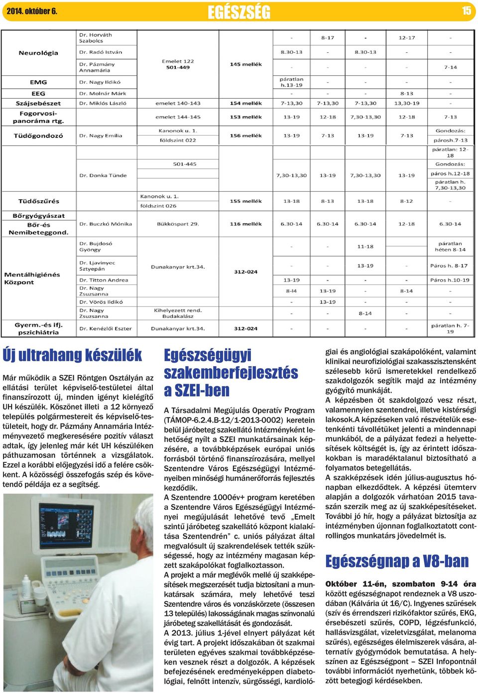 Pázmány Annamária Intézményvezető megkeresésére pozitív választ adtak, így jelenleg már két UH készüléken páthuzamosan történnek a vizsgálatok. Ezzel a korábbi előjegyzési idő a felére csökkent.