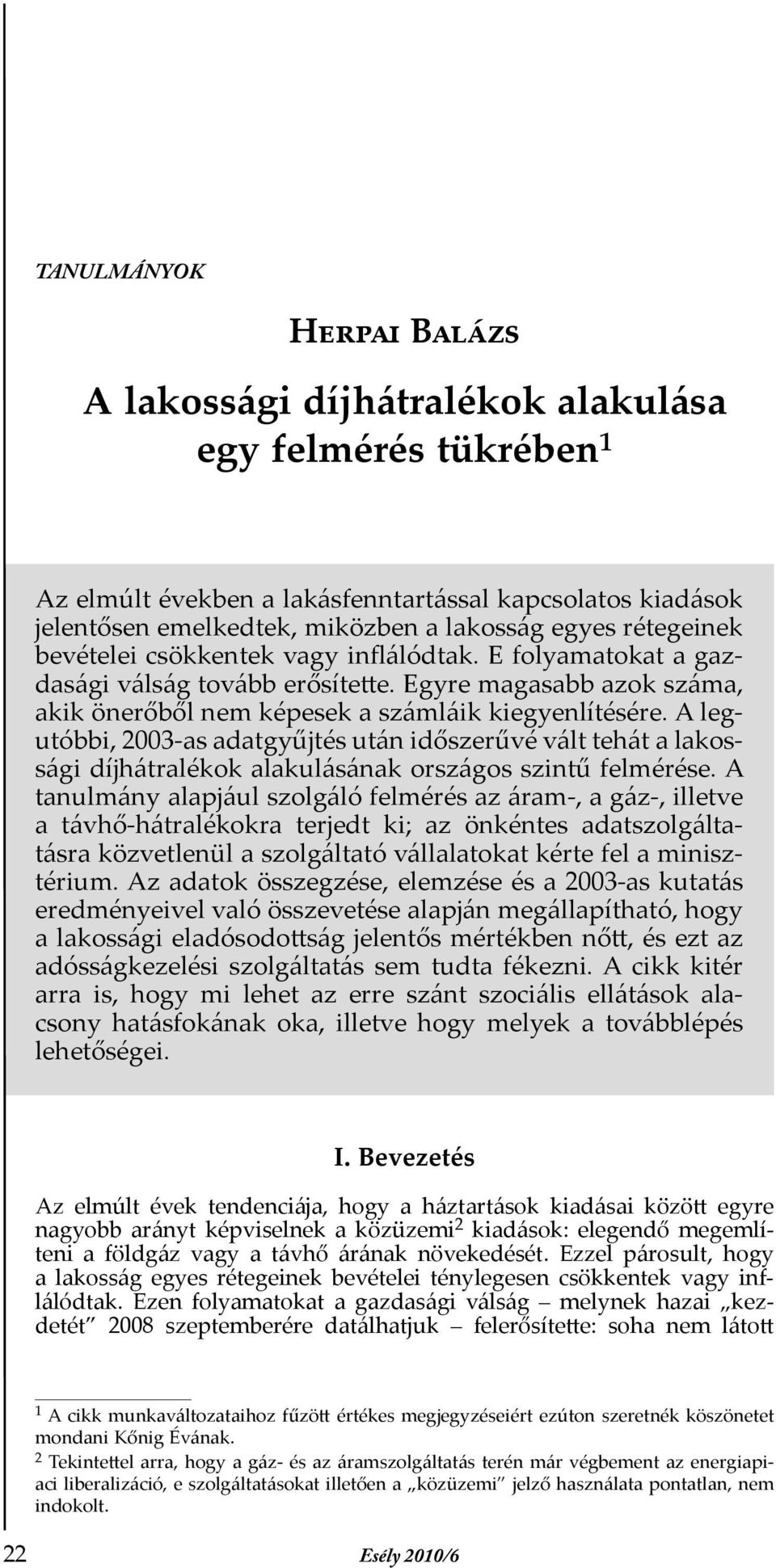 A legutóbbi, 2003-as adatgyűjtés után időszerűvé vált tehát a lakossági díjhátralékok alakulásának országos szintű felmérése.