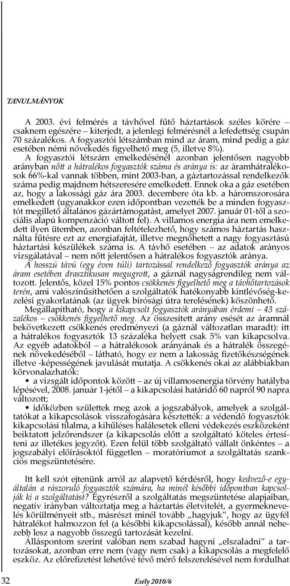 A fogyasztói létszám emelkedésénél azonban jelentősen nagyobb arányban nőtt a hátralékos fogyasztók száma és aránya is: az áramhátralékosok 66%-kal vannak többen, mint 2003-ban, a gáztartozással