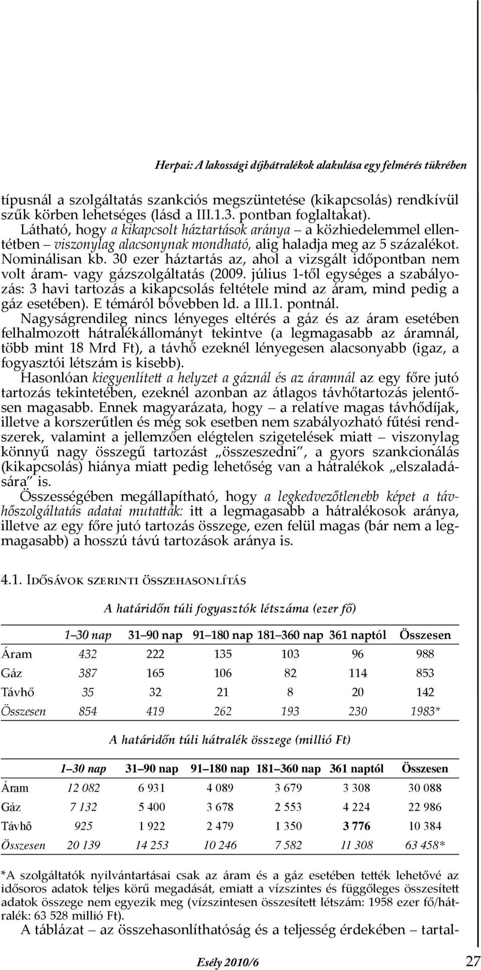 30 ezer háztartás az, ahol a vizsgált időpontban nem volt áram- vagy gázszolgáltatás (2009.