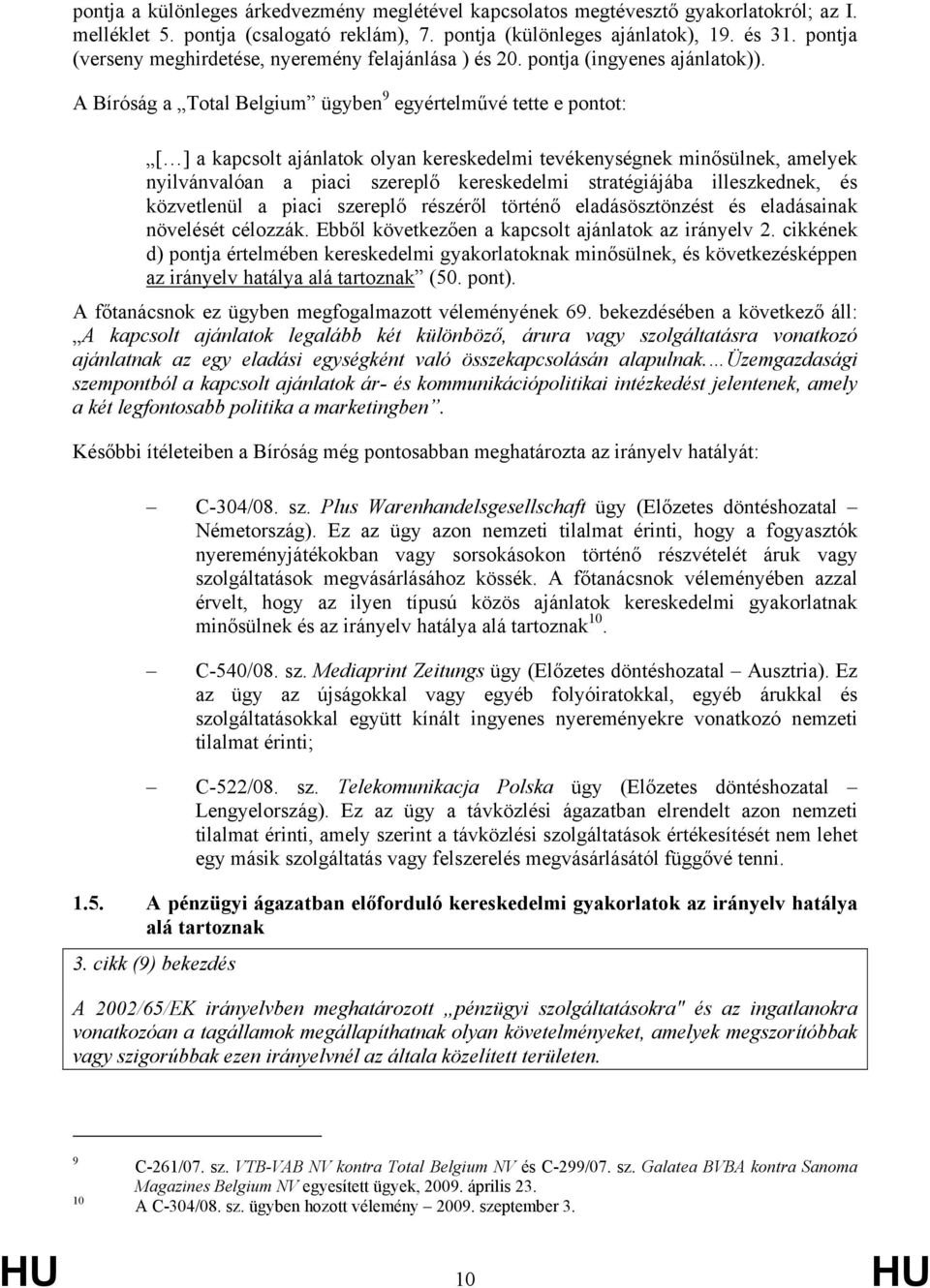 A Bíróság a Total Belgium ügyben 9 egyértelművé tette e pontot: [ ] a kapcsolt ajánlatok olyan kereskedelmi tevékenységnek minősülnek, amelyek nyilvánvalóan a piaci szereplő kereskedelmi