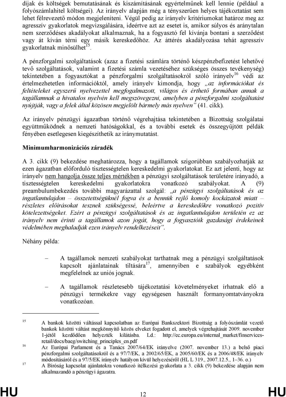 Végül pedig az irányelv kritériumokat határoz meg az agresszív gyakorlatok megvizsgálására, ideértve azt az esetet is, amikor súlyos és aránytalan nem szerződéses akadályokat alkalmaznak, ha a