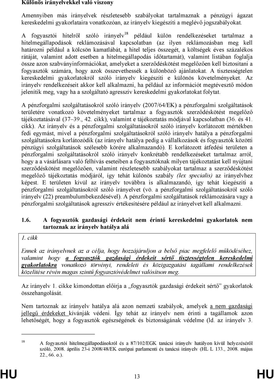 A fogyasztói hitelről szóló irányelv 18 például külön rendelkezéseket tartalmaz a hitelmegállapodások reklámozásával kapcsolatban (az ilyen reklámozásban meg kell határozni például a kölcsön