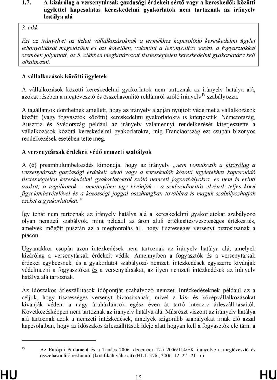 folytatott, az 5. cikkben meghatározott tisztességtelen kereskedelmi gyakorlatára kell alkalmazni.