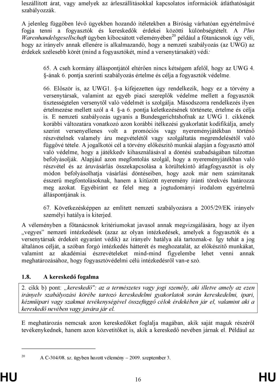 A Plus Warenhandelsgesellschaft ügyben kibocsátott véleményében 20 például a főtanácsnok úgy véli, hogy az irányelv annak ellenére is alkalmazandó, hogy a nemzeti szabályozás (az UWG) az érdekek