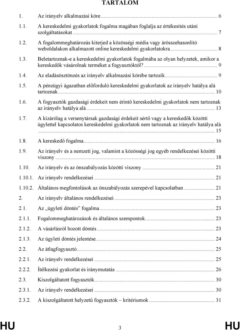 Beletartoznak-e a kereskedelmi gyakorlatok fogalmába az olyan helyzetek, amikor a kereskedők vásárolnak terméket a fogyasztóktól?... 9 1.4. Az eladásösztönzés az irányelv alkalmazási körébe tartozik.