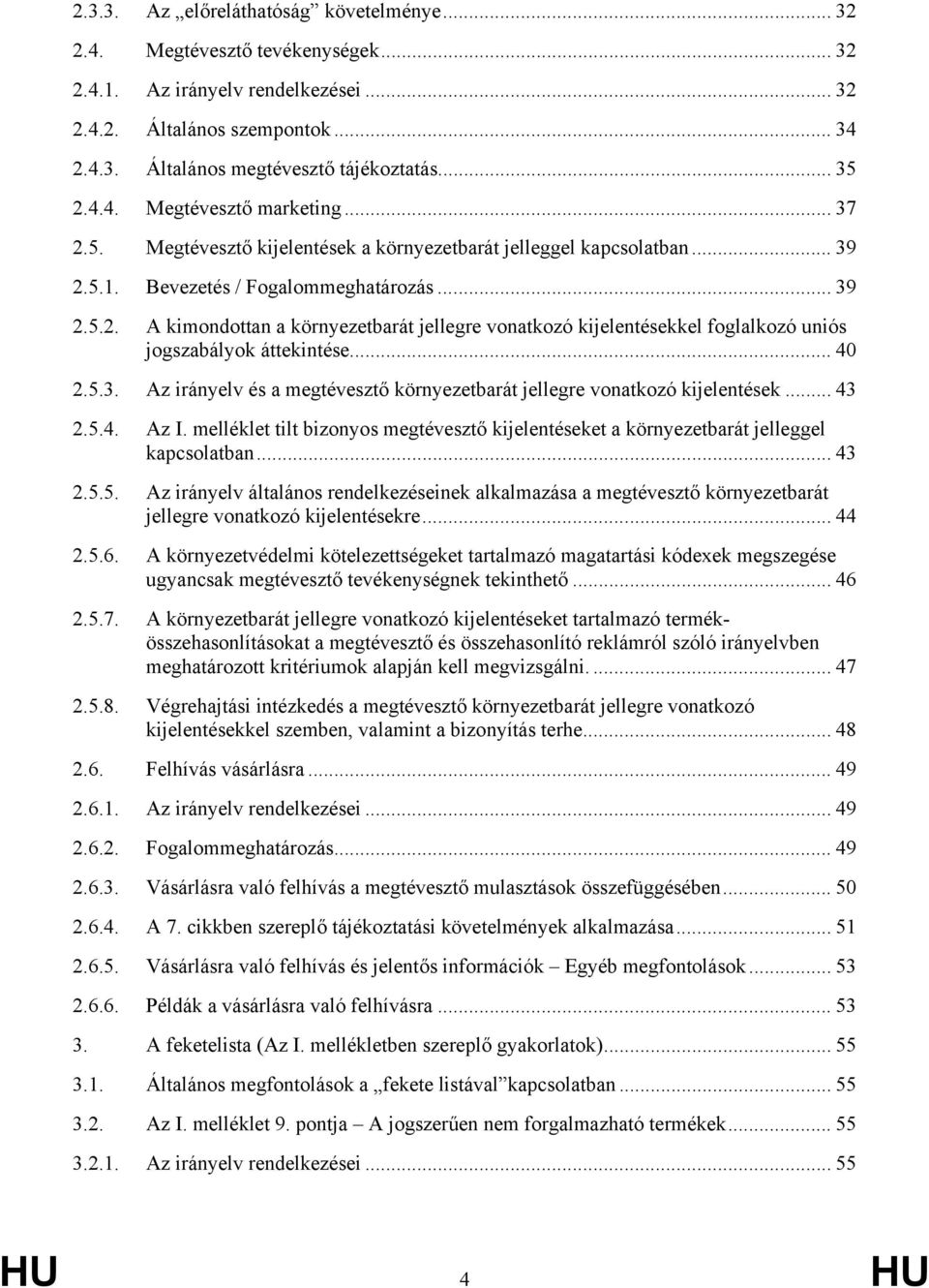 .. 40 2.5.3. Az irányelv és a megtévesztő környezetbarát jellegre vonatkozó kijelentések... 43 2.5.4. Az I. melléklet tilt bizonyos megtévesztő kijelentéseket a környezetbarát jelleggel kapcsolatban.