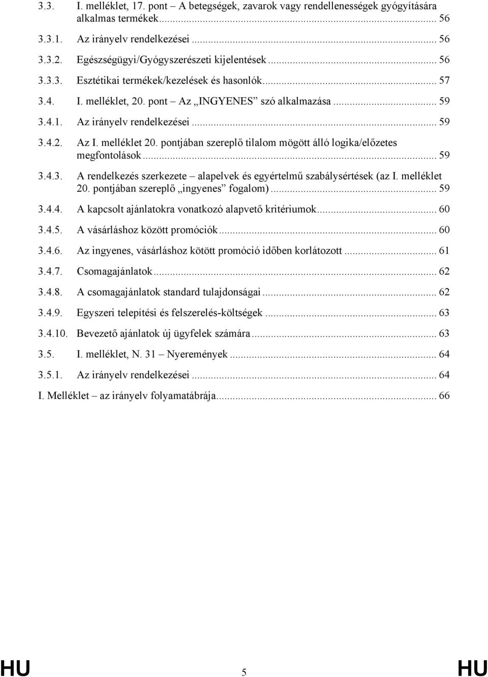 pontjában szereplő tilalom mögött álló logika/előzetes megfontolások... 59 3.4.3. A rendelkezés szerkezete alapelvek és egyértelmű szabálysértések (az I. melléklet 20.