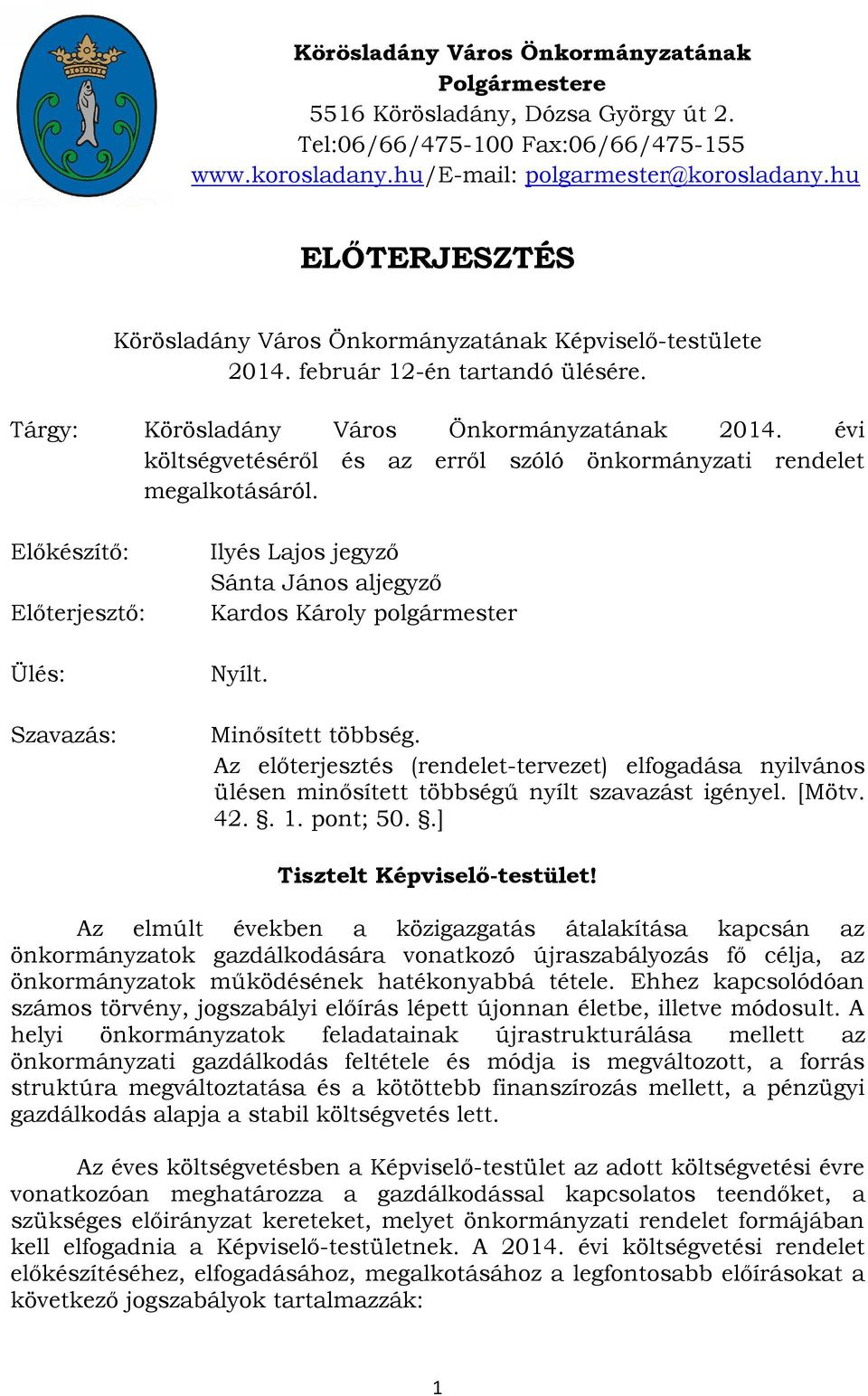 évi költségvetéséről és az erről szóló önkormányzati rendelet megalkotásáról. Előkészítő: Előterjesztő: Ülés: Szavazás: Ilyés Lajos jegyző Sánta János aljegyző Kardos Károly polgármester Nyílt.