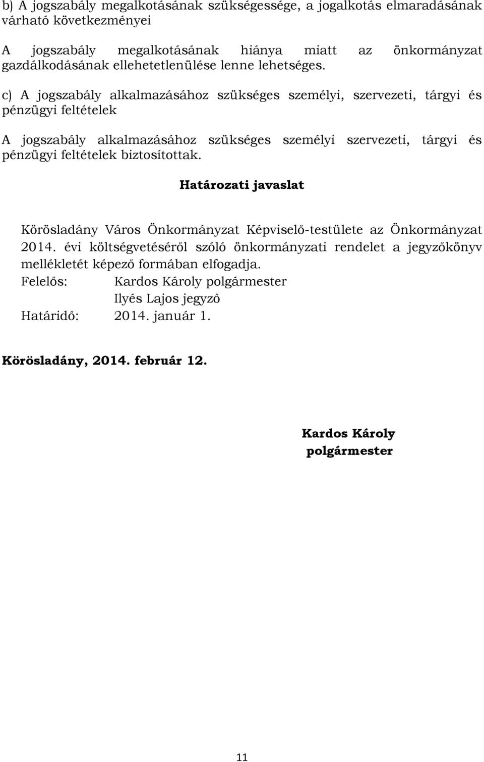 c) A jogszabály alkalmazásához szükséges személyi, szervezeti, tárgyi és pénzügyi feltételek A jogszabály alkalmazásához szükséges személyi szervezeti, tárgyi és pénzügyi feltételek