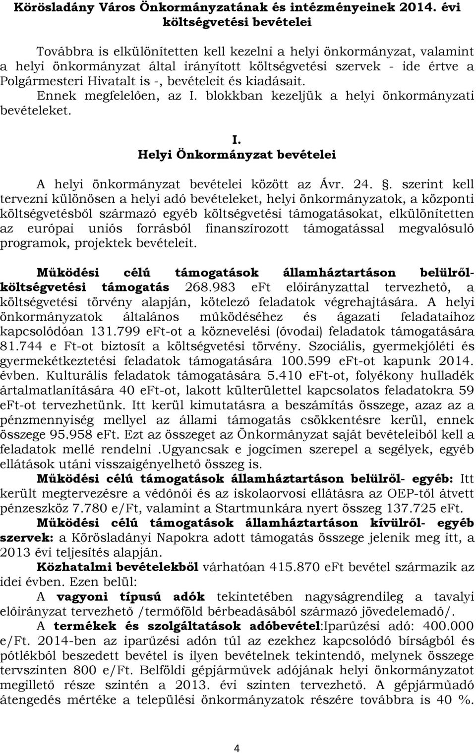 -, bevételeit és kiadásait. Ennek megfelelően, az I. blokkban kezeljük a helyi önkormányzati bevételeket. I. Helyi Önkormányzat bevételei A helyi önkormányzat bevételei között az Ávr. 24.