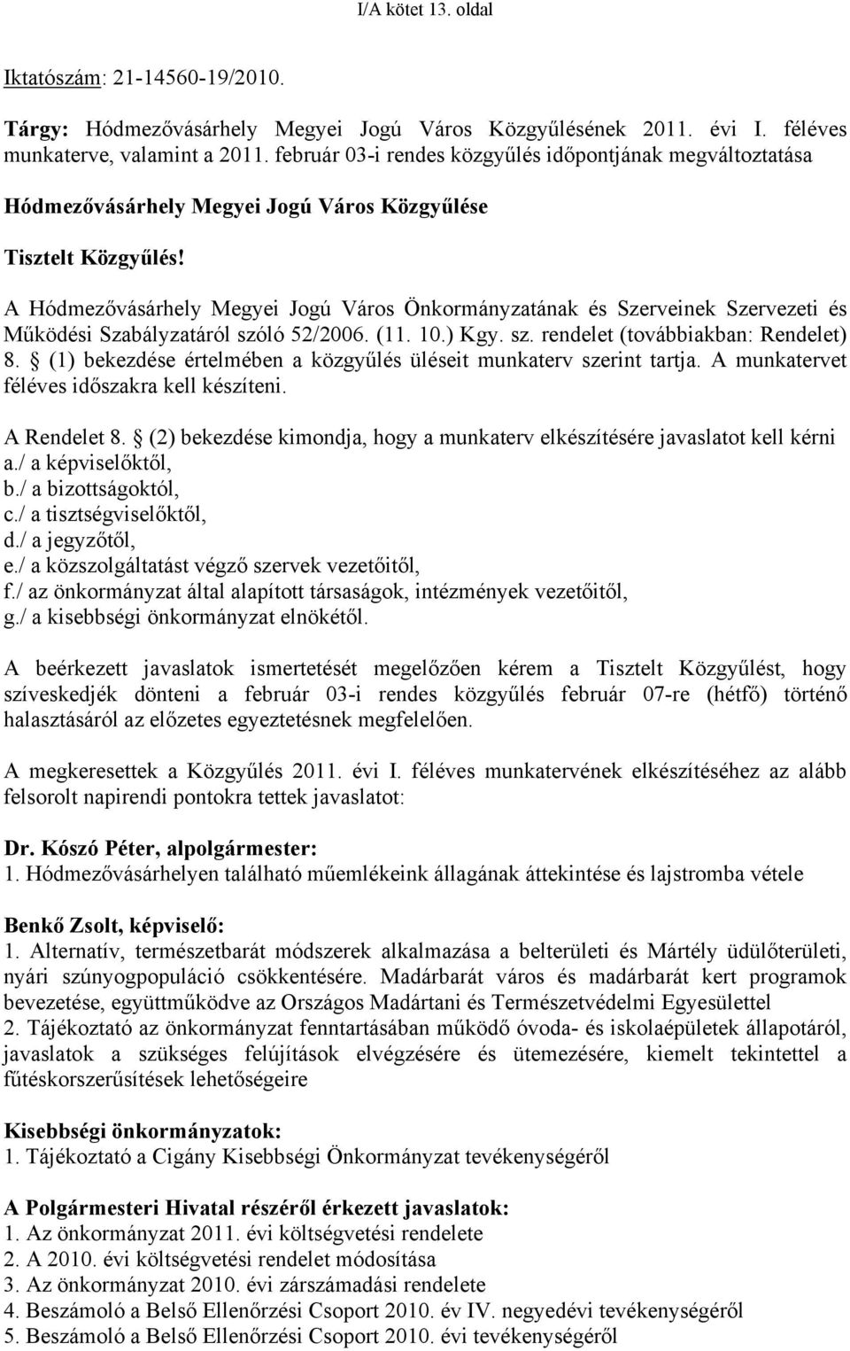 A Hódmezővásárhely Megyei Jogú Város Önkormányzatának és Szerveinek Szervezeti és Működési Szabályzatáról szóló 52/26. (11. 1.) Kgy. sz. rendelet (továbbiakban: Rendelet) 8.