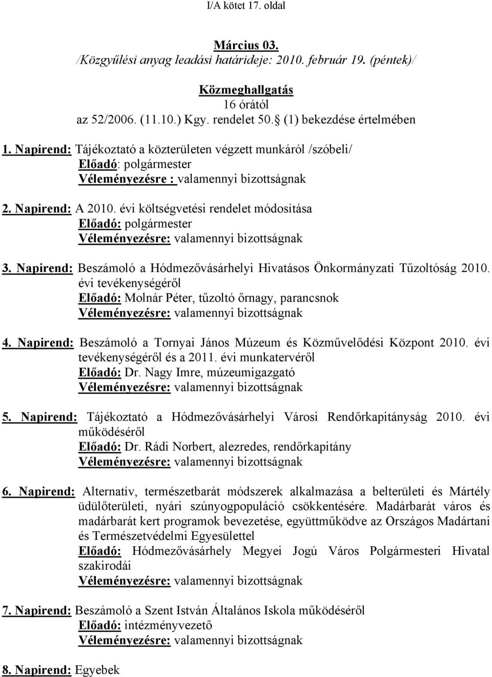 évi költségvetési rendelet módosítása Előadó: polgármester Véleményezésre: valamennyi bizottságnak 3. Napirend: Beszámoló a Hódmezővásárhelyi Hivatásos Önkormányzati Tűzoltóság 21.