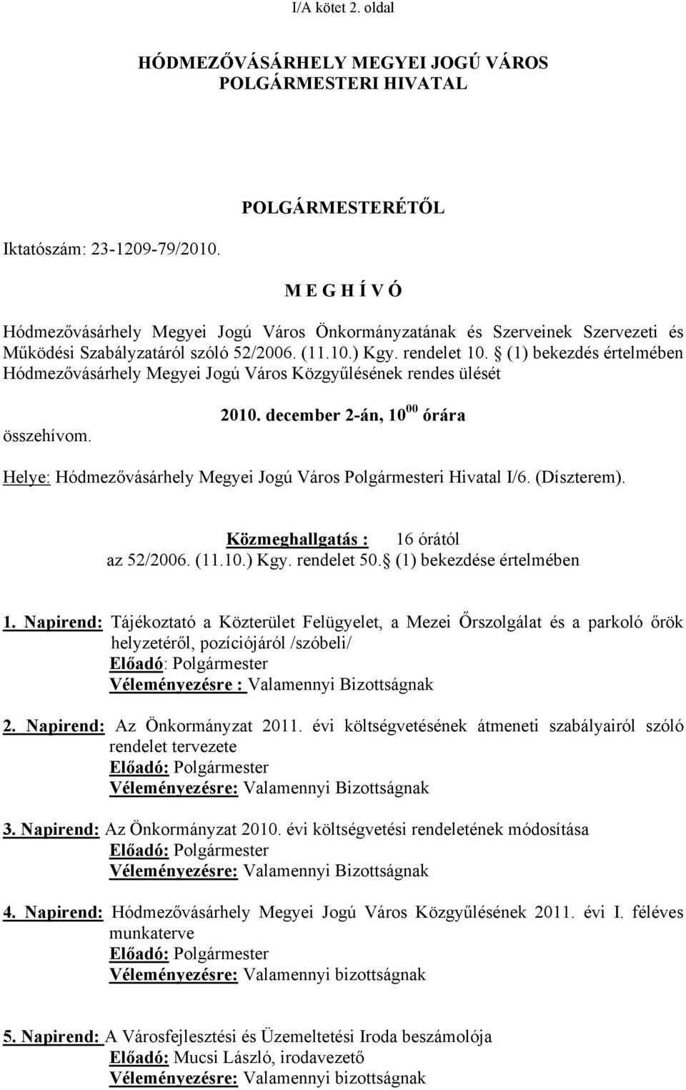 (1) bekezdés értelmében Hódmezővásárhely Megyei Jogú Város Közgyűlésének rendes ülését összehívom. 21. december 2-án, 1 órára Helye: Hódmezővásárhely Megyei Jogú Város Polgármesteri Hivatal I/6.