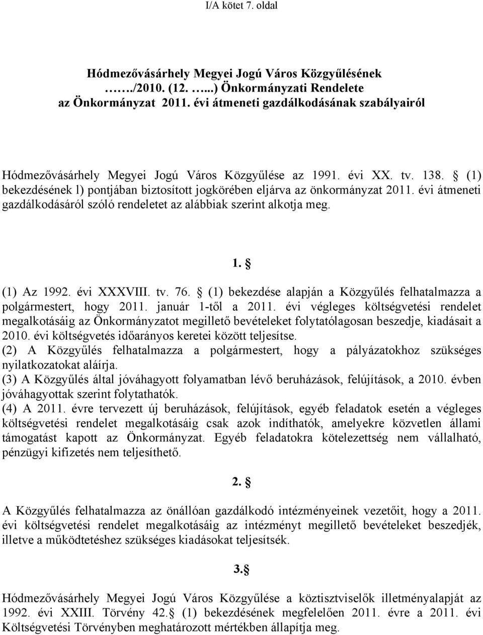 évi átmeneti gazdálkodásáról szóló rendeletet az alábbiak szerint alkotja meg. 1. (1) Az 1992. évi XXXVIII. tv. 76. (1) bekezdése alapján a Közgyűlés felhatalmazza a polgármestert, hogy 211.