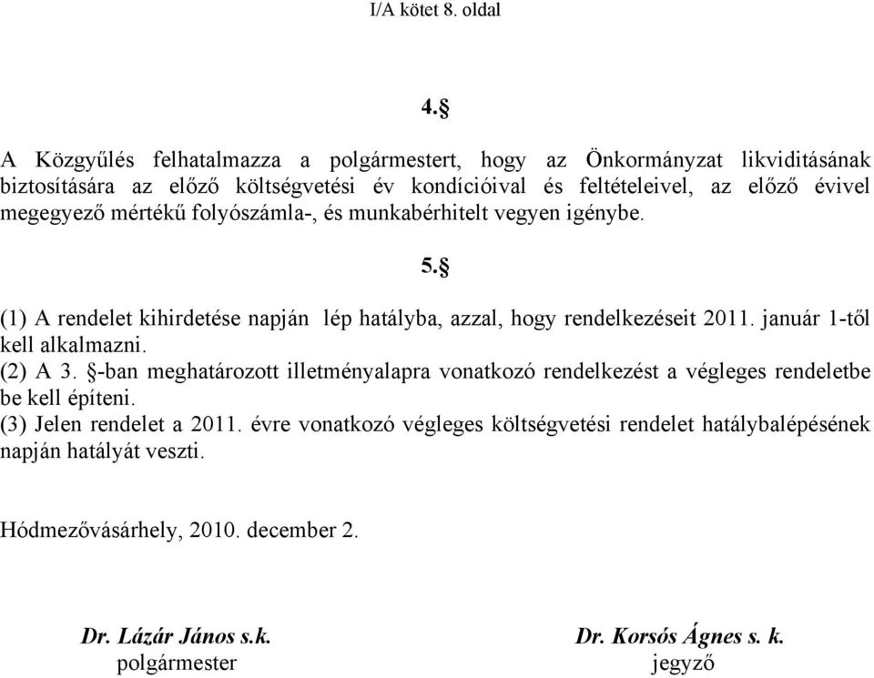 megegyező mértékű folyószámla-, és munkabérhitelt vegyen igénybe. 5. (1) A rendelet kihirdetése napján lép hatályba, azzal, hogy rendelkezéseit 211.