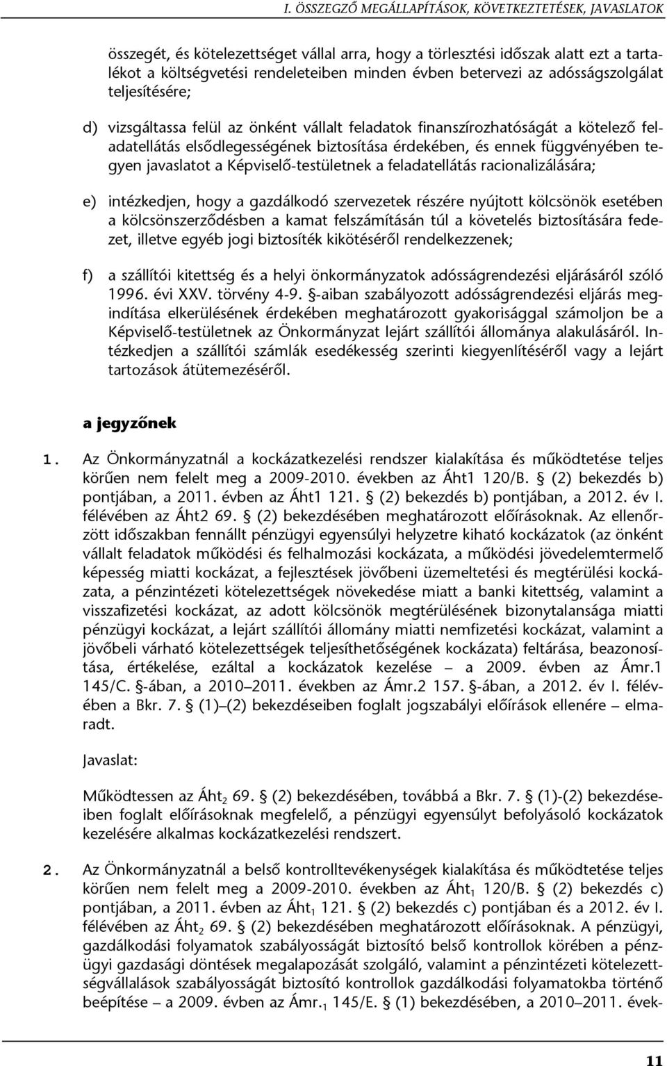 függvényében tegyen javaslatot a Képviselő-testületnek a feladatellátás racionalizálására; e) intézkedjen, hogy a gazdálkodó szervezetek részére nyújtott kölcsönök esetében a kölcsönszerződésben a