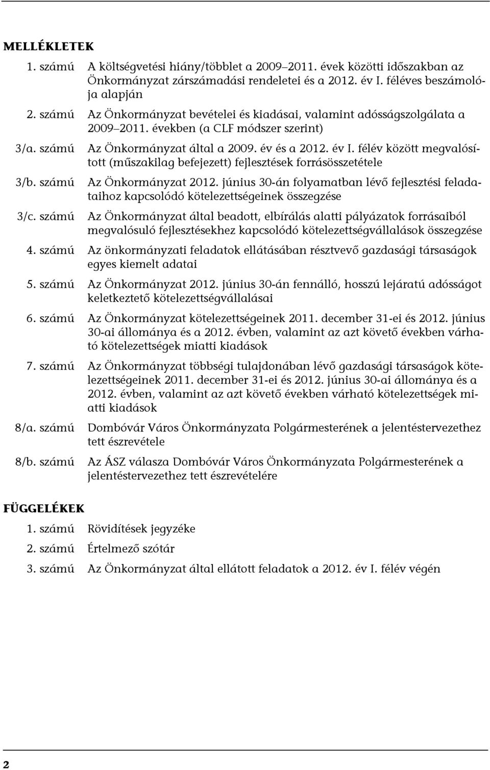 félév között megvalósított (műszakilag befejezett) fejlesztések forrásösszetétele Az Önkormányzat 2012.