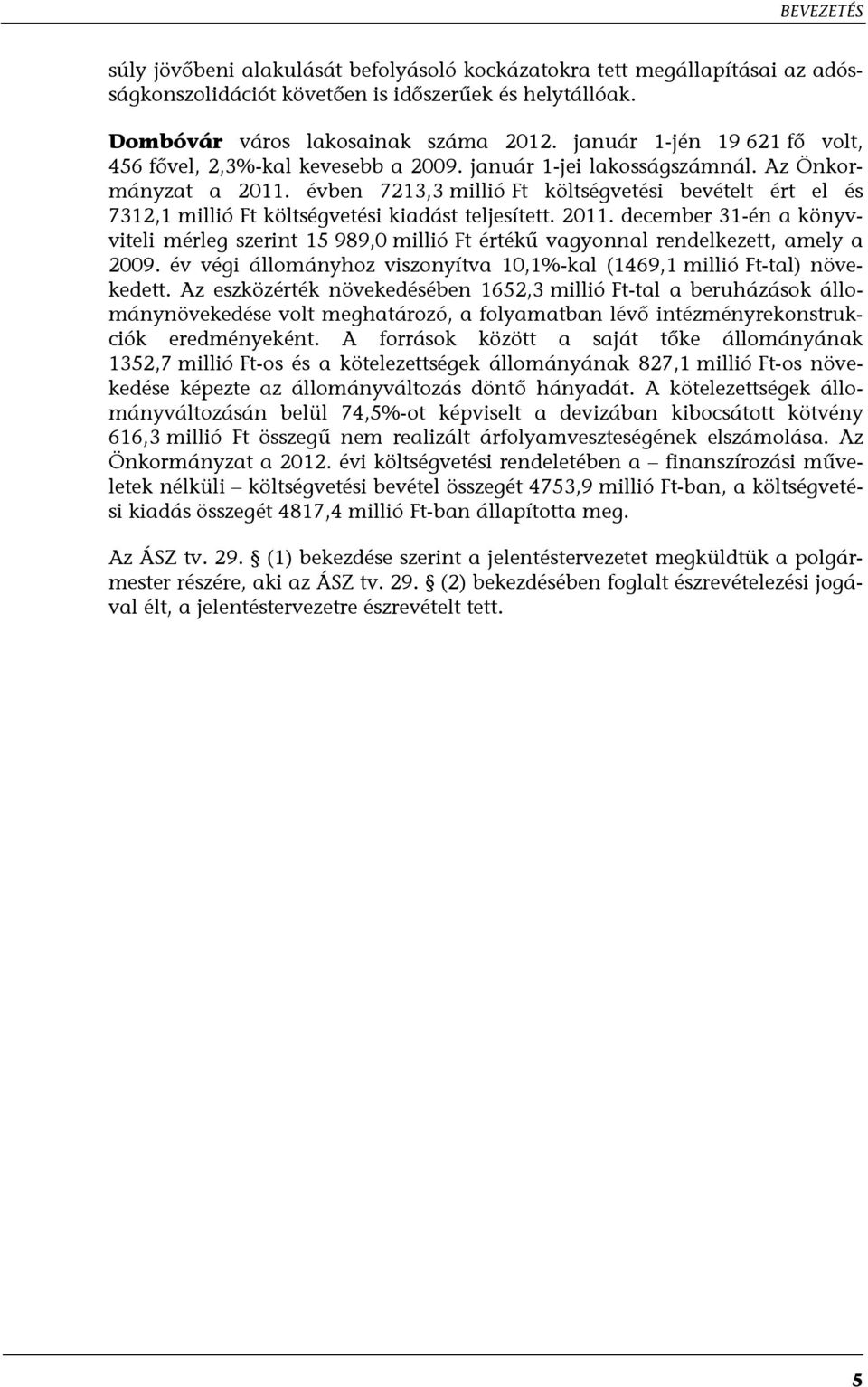 évben 7213,3 millió Ft költségvetési bevételt ért el és 7312,1 millió Ft költségvetési kiadást teljesített. 2011.