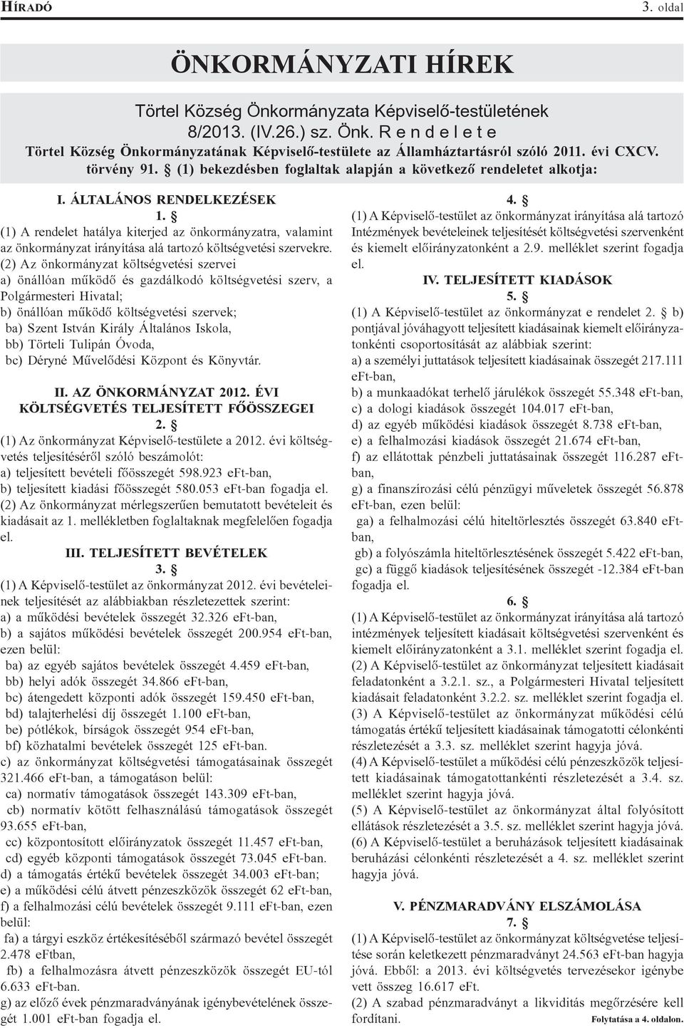 (1) A rendelet hatálya kiterjed az önkormányzatra, valamint az önkormányzat irányítása alá tartozó költségvetési szervekre.