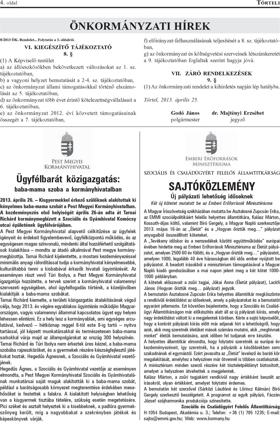 sz. tájékoztatóban, c) az önkormányzat állami támogatásokkal történõ elszámolását VII. ZÁRÓ RENDELKEZÉSEK 9. (1) Az önkormányzati rendelet a kihirdetés napján lép hatályba. az 5.