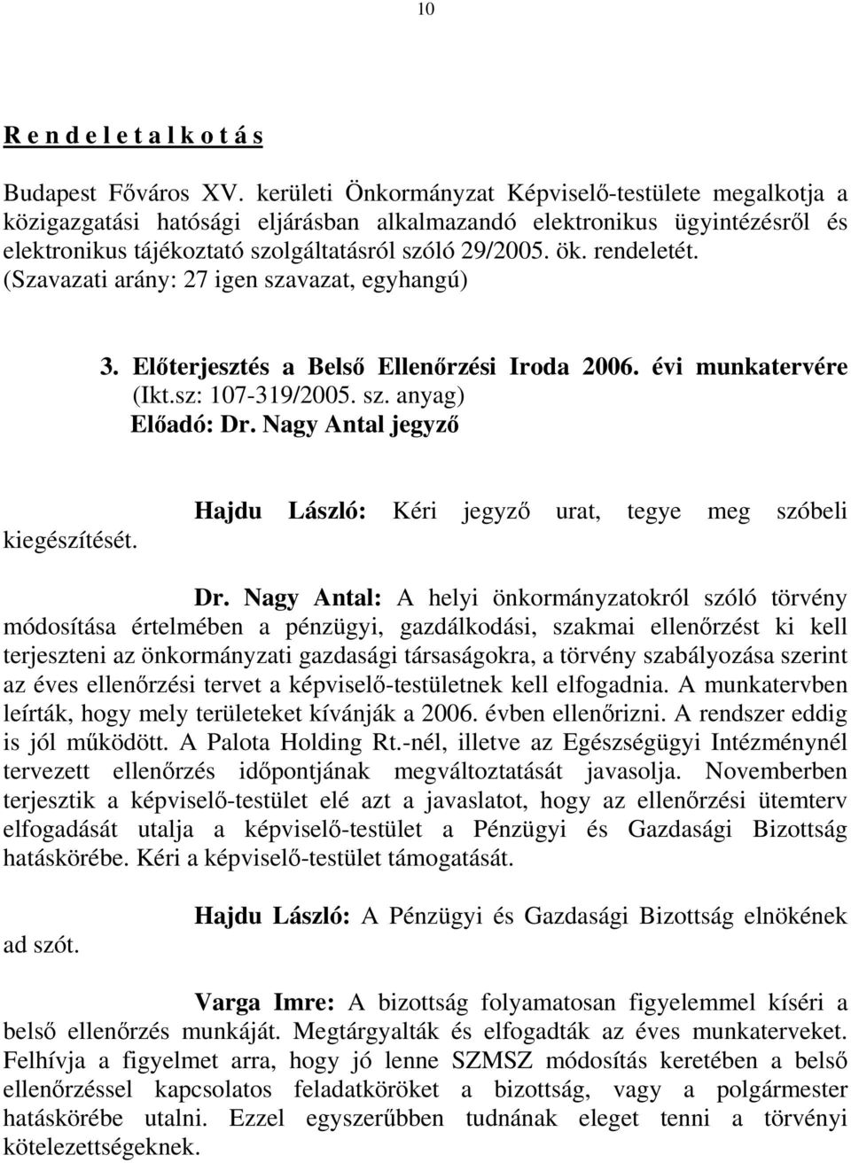 rendeletét. (Szavazati arány: 27 igen szavazat, egyhangú) 3. Előterjesztés a Belső Ellenőrzési Iroda 2006. évi munkatervére (Ikt.sz: 107-319/2005. sz. anyag) Előadó: Dr.