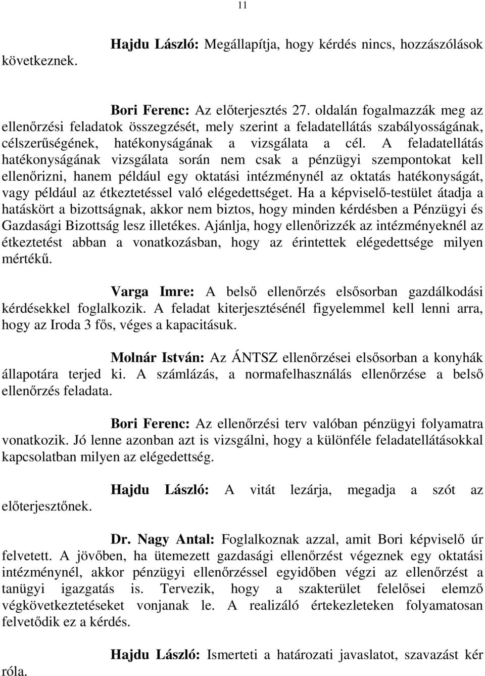 A feladatellátás hatékonyságának vizsgálata során nem csak a pénzügyi szempontokat kell ellenőrizni, hanem például egy oktatási intézménynél az oktatás hatékonyságát, vagy például az étkeztetéssel