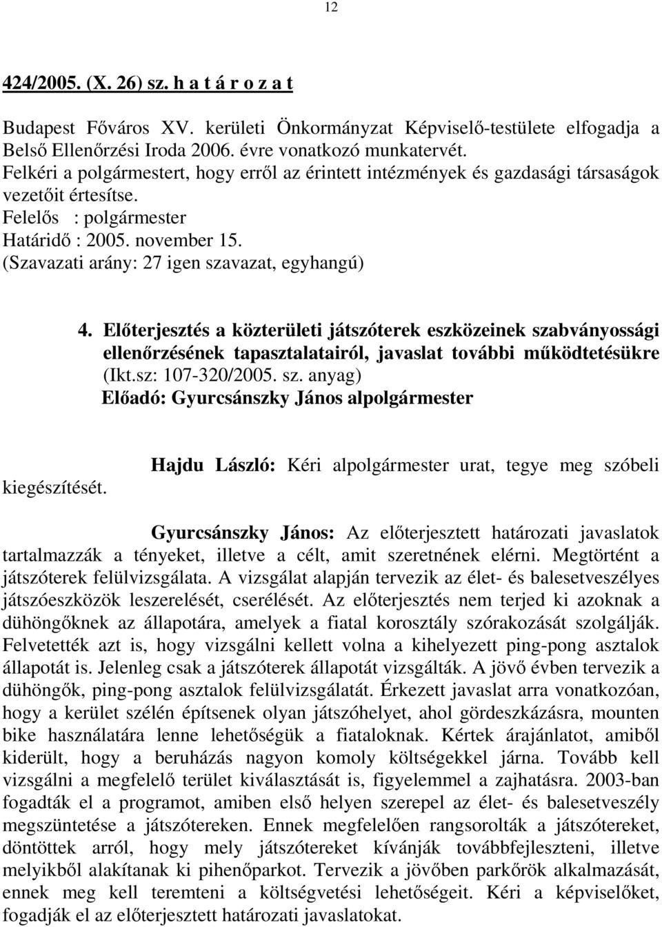 (Szavazati arány: 27 igen szavazat, egyhangú) 4. Előterjesztés a közterületi játszóterek eszközeinek szabványossági ellenőrzésének tapasztalatairól, javaslat további működtetésükre (Ikt.