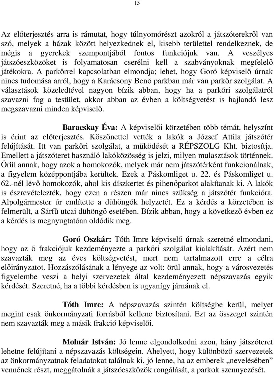 A parkőrrel kapcsolatban elmondja; lehet, hogy Goró képviselő úrnak nincs tudomása arról, hogy a Karácsony Benő parkban már van parkőr szolgálat.