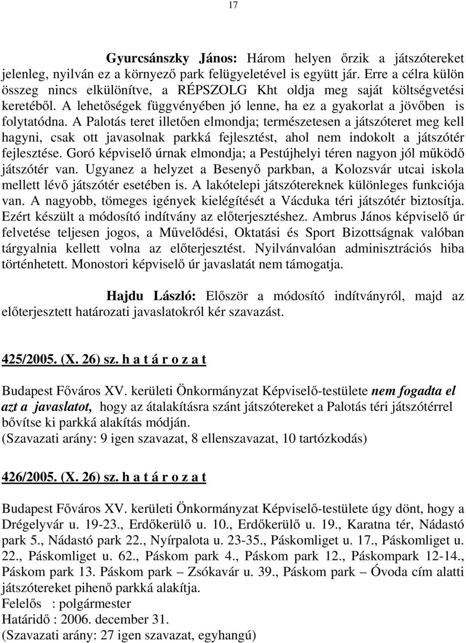 A Palotás teret illetően elmondja; természetesen a játszóteret meg kell hagyni, csak ott javasolnak parkká fejlesztést, ahol nem indokolt a játszótér fejlesztése.