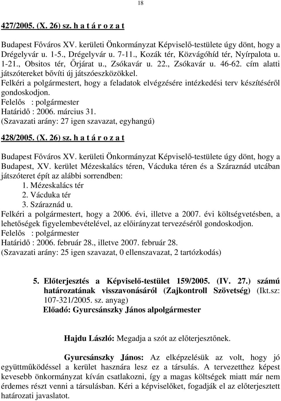 Felkéri a polgármestert, hogy a feladatok elvégzésére intézkedési terv készítéséről gondoskodjon. Felelős : polgármester Határidő : 2006. március 31.