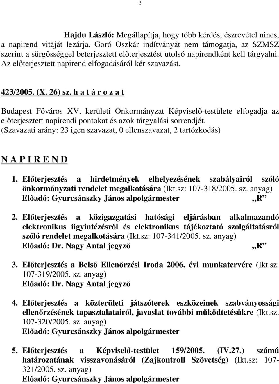 423/2005. (X. 26) sz. h a t á r o z a t Budapest Főváros XV. kerületi Önkormányzat Képviselő-testülete elfogadja az előterjesztett napirendi pontokat és azok tárgyalási sorrendjét.