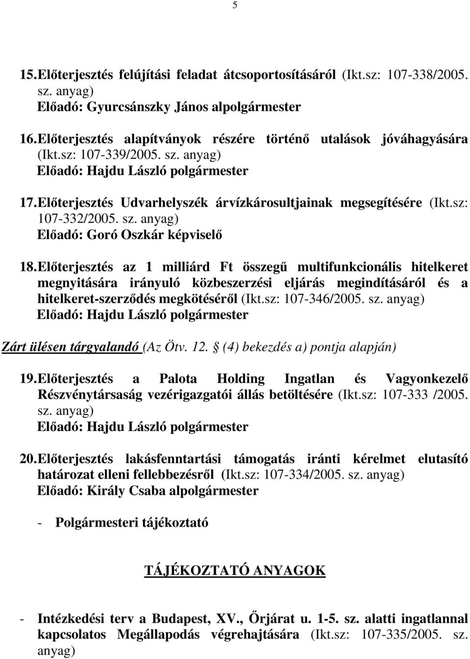 Előterjesztés Udvarhelyszék árvízkárosultjainak megsegítésére (Ikt.sz: 107-332/2005. sz. anyag) Előadó: Goró Oszkár képviselő 18.