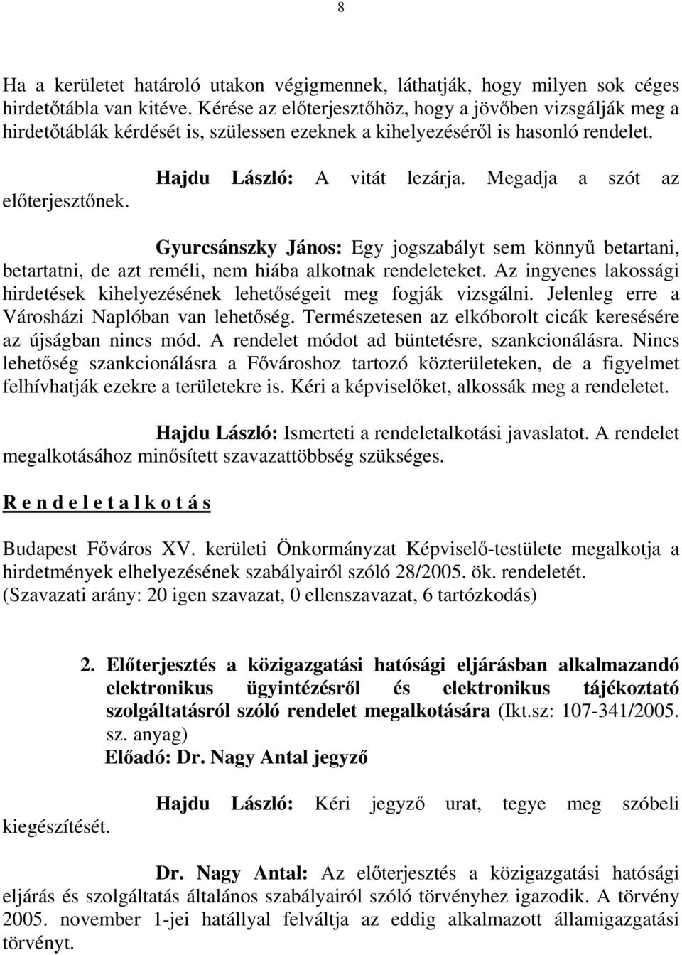 Megadja a szót az Gyurcsánszky János: Egy jogszabályt sem könnyű betartani, betartatni, de azt reméli, nem hiába alkotnak rendeleteket.