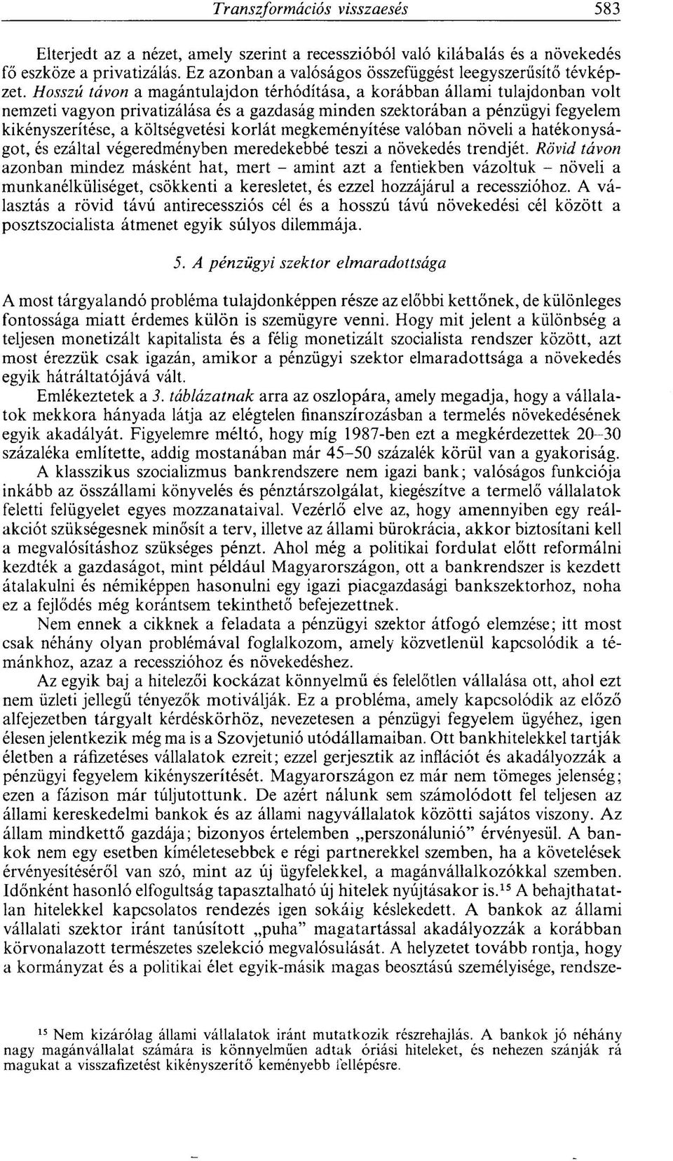 megkeményítése valóban növeli a hatékonyságot, és ezáltal végeredményben meredekebbé teszi a növekedés trendjét.