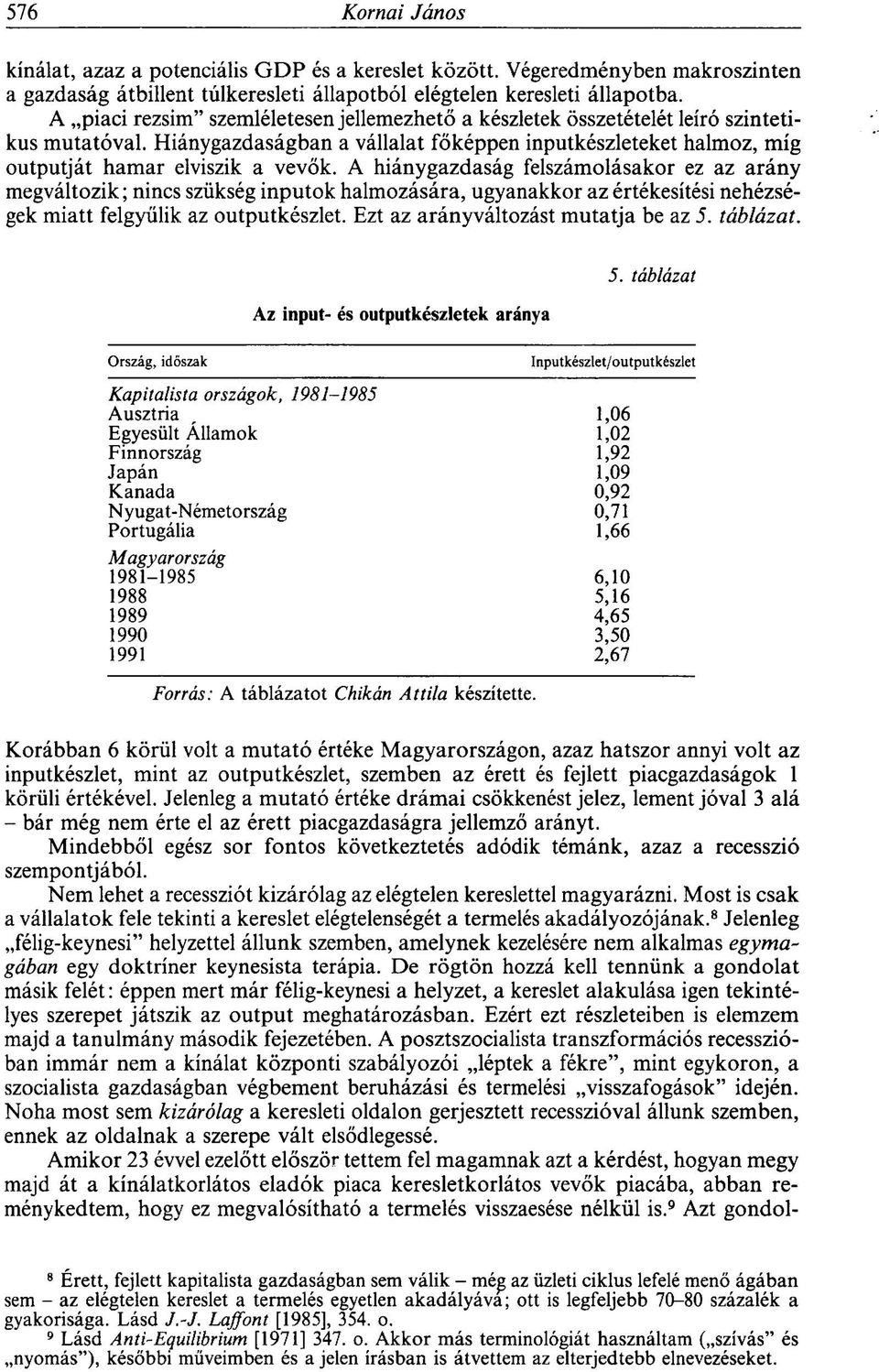 A hiánygazdaság felszámolásakor ez az arány megváltozik; nincs szükség inputok halmozására, ugyanakkor az értékesítési nehézségek miatt felgyűlik az outputkészlet.