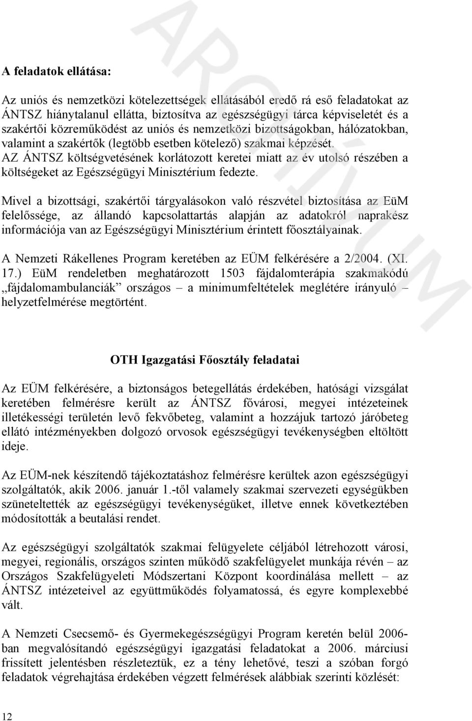 AZ ÁNTSZ költségvetésének korlátozott keretei miatt az év utolsó részében a költségeket az Egészségügyi Minisztérium fedezte.