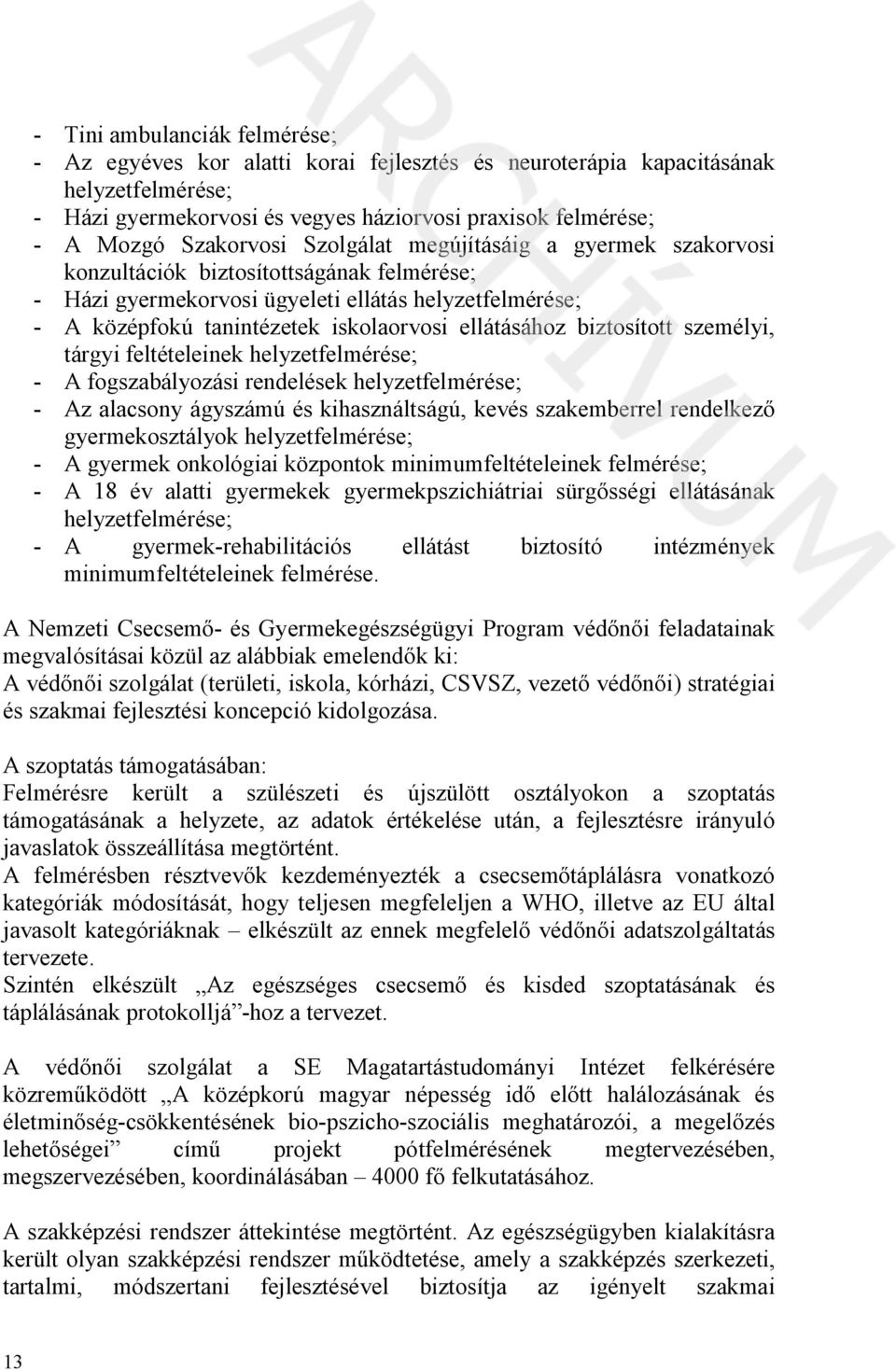 ellátásához biztosított személyi, tárgyi feltételeinek helyzetfelmérése; - A fogszabályozási rendelések helyzetfelmérése; - Az alacsony ágyszámú és kihasználtságú, kevés szakemberrel rendelkez