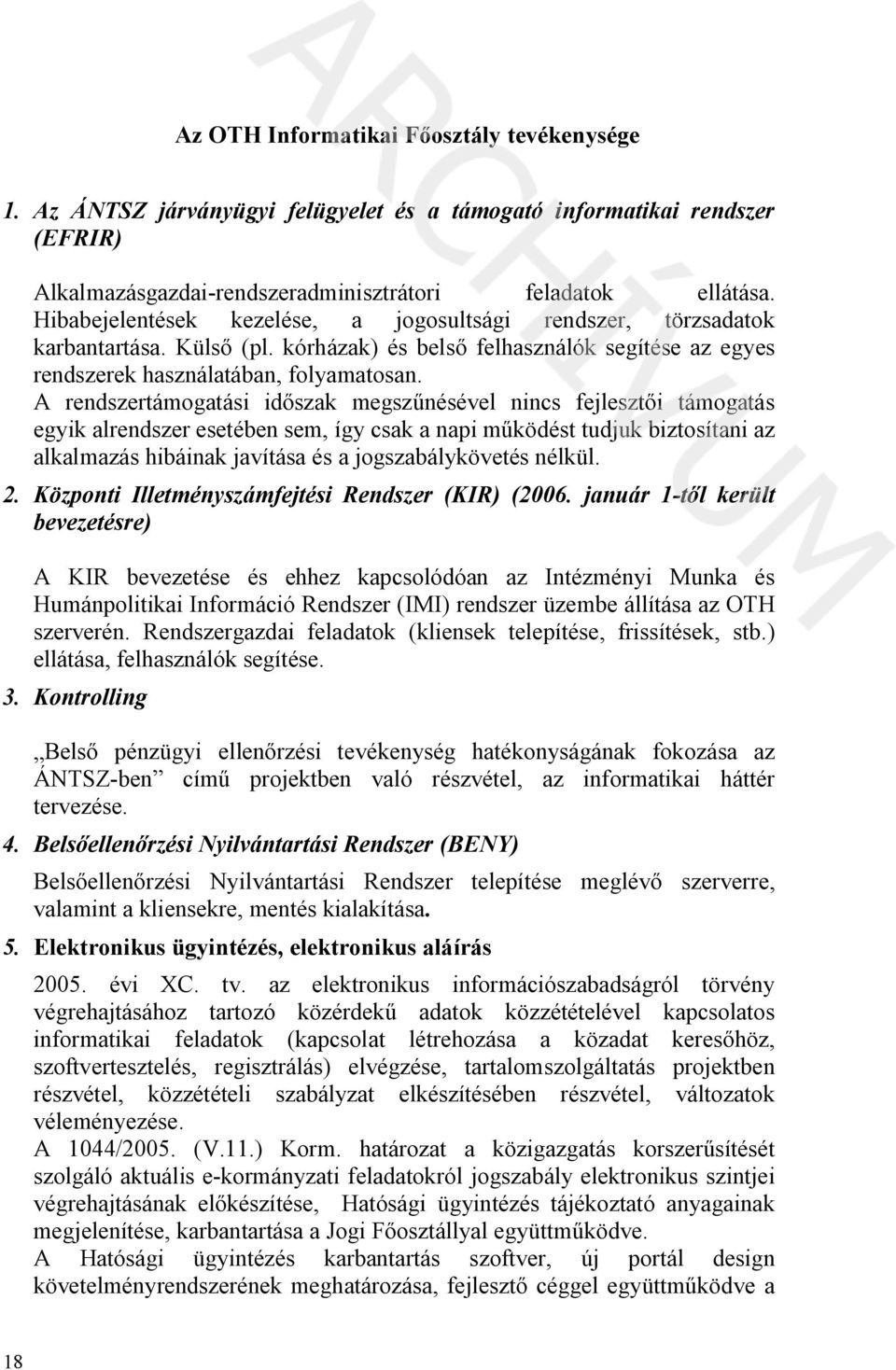 A rendszertámogatási id szak megsz nésével nincs fejleszt i támogatás egyik alrendszer esetében sem, így csak a napi m ködést tudjuk biztosítani az alkalmazás hibáinak javítása és a jogszabálykövetés