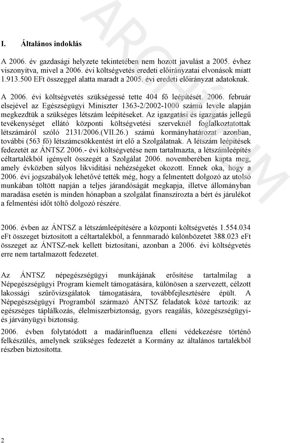 évi költségvetés szükségessé tette 404 f leépítését. 2006. február elsejével az Egészségügyi Miniszter 1363-2/2002-1000 számú levele alapján megkezdtük a szükséges létszám leépítéseket.