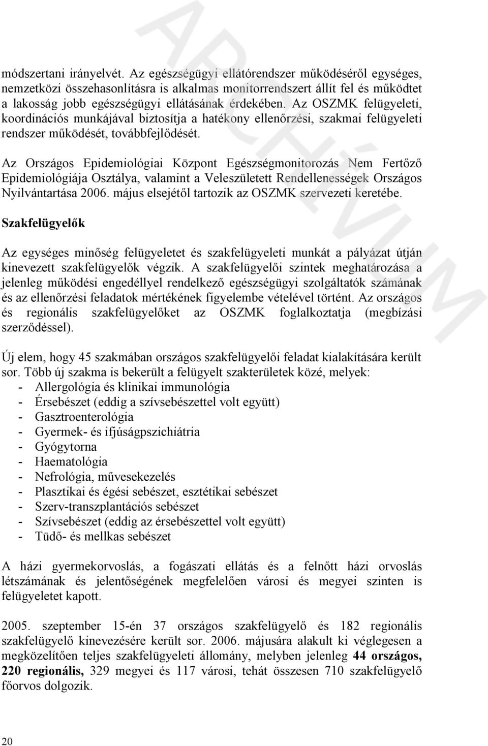 Az OSZMK felügyeleti, koordinációs munkájával biztosítja a hatékony ellen rzési, szakmai felügyeleti rendszer m ködését, továbbfejl dését.